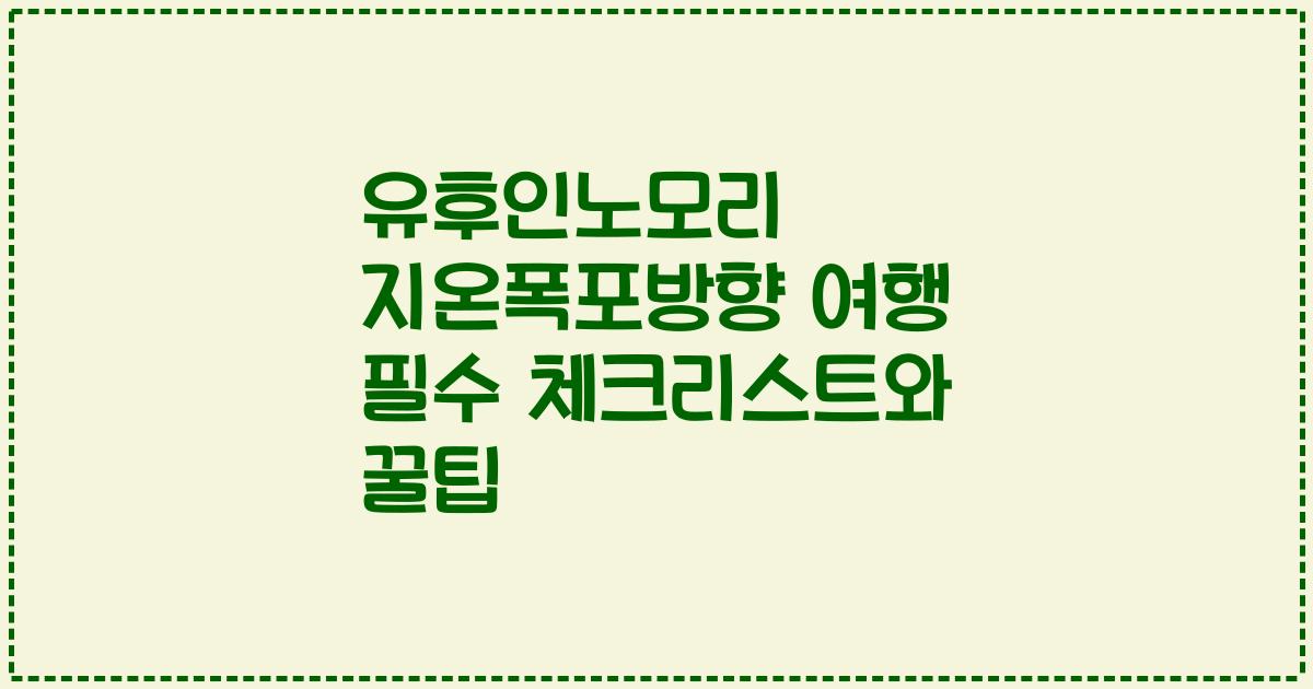 유후인노모리 지온폭포방향 여행 필수 체크리스트와 꿀팁