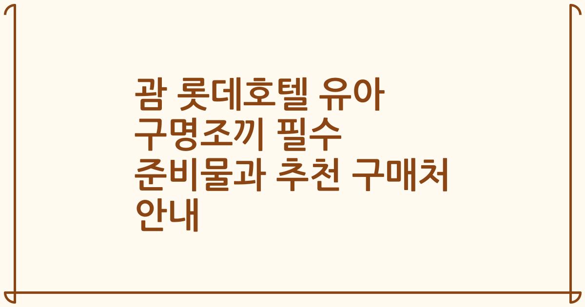 괌 롯데호텔 유아 구명조끼 필수 준비물과 추천 구매처 안내
