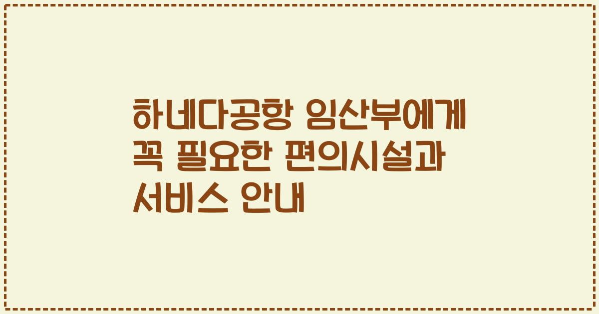 하네다공항 임산부에게 꼭 필요한 편의시설과 서비스 안내