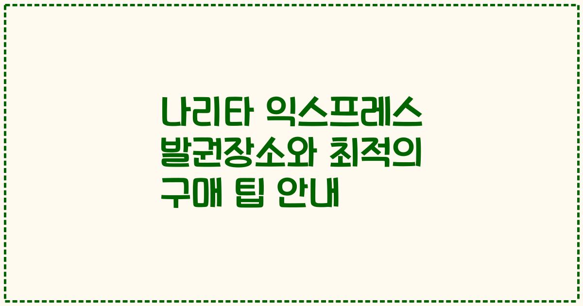 나리타 익스프레스 발권장소와 최적의 구매 팁 안내