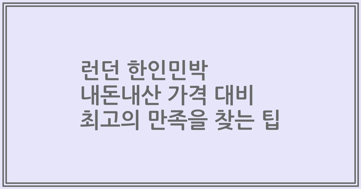 런던 한인민박 내돈내산 가격 대비 최고의 만족을 찾는 팁