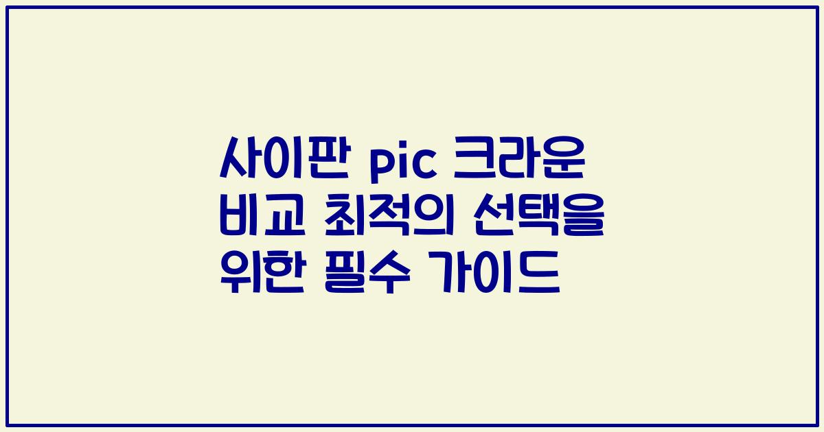 사이판 pic 크라운 비교 최적의 선택을 위한 필수 가이드
