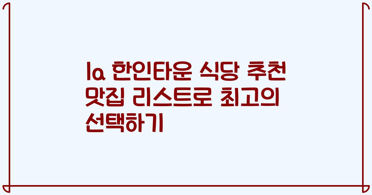 la 한인타운 식당 추천 맛집 리스트로 최고의 선택하기
